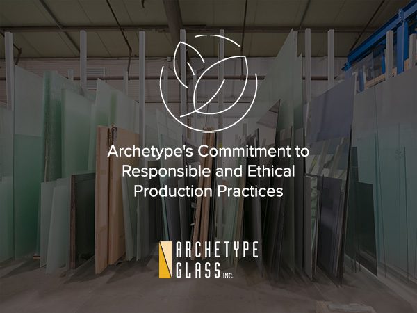 Archetype is committed to sustainable and ethical production of our custom laminated art glass